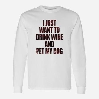 I Just Want To Drink Wine And Pet My Dog Unisex Long Sleeve | Crazezy CA