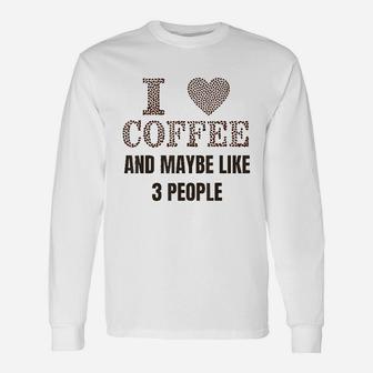 I Like Coffee And Maybe 3 People For Funny Caffeine Unisex Long Sleeve | Crazezy