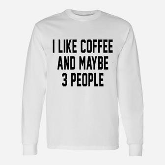 I Like Coffee And Maybe 3 People Funny Introvert Graphic Unisex Long Sleeve | Crazezy