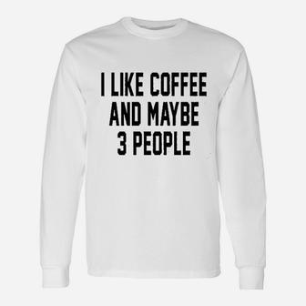 I Like Coffee And Maybe 3 People Funny Introvert Graphic Unisex Long Sleeve | Crazezy