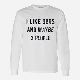 I Like Dogs And Maybe 3 People Unisex Long Sleeve | Crazezy UK