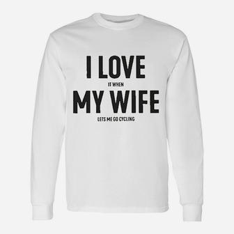 I Love It When My Wife Lets Me Go Cycling Unisex Long Sleeve | Crazezy CA
