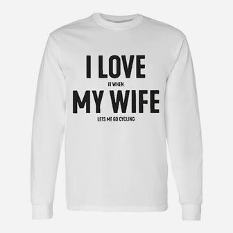 I Love It When My Wife Lets Me Go Cycling Unisex Long Sleeve | Crazezy AU