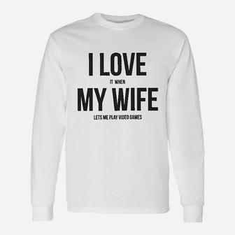 I Love It When My Wife Lets Me Play Video Games Unisex Long Sleeve | Crazezy AU