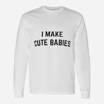 I Make Cute Babies Unisex Long Sleeve | Crazezy CA