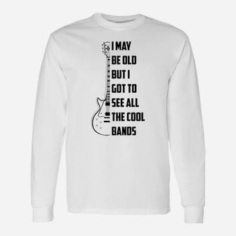 I May Be Old But I Got To See All The Cool Bands Gift Unisex Long Sleeve | Crazezy CA