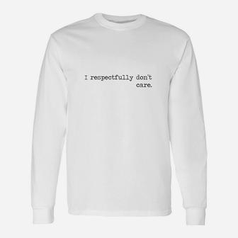 I Respectfully Dont Care Funny Sayings Epic Quotes Meme Gift Unisex Long Sleeve | Crazezy DE