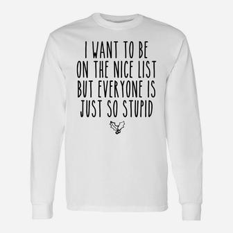 I Want To Be On The Nice List But Everyone Is Just So Stupid Unisex Long Sleeve | Crazezy UK