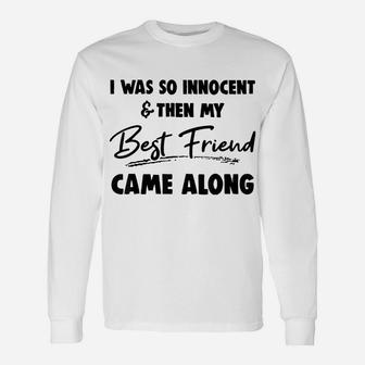 I Was So Innocent And Then My Best Friend Came Unisex Long Sleeve | Crazezy