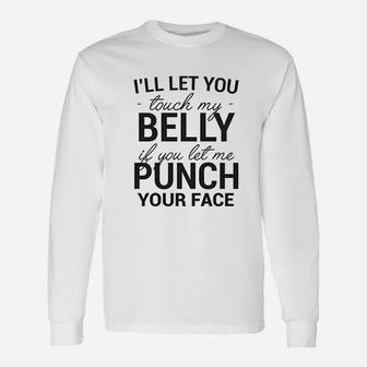 I Willl Let You Touch My Belly If You Let Me Punch Your Face Unisex Long Sleeve | Crazezy