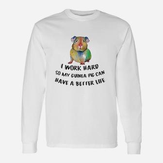 I Work Hard So My Guinea Pig Can Have A Better Life Unisex Long Sleeve | Crazezy