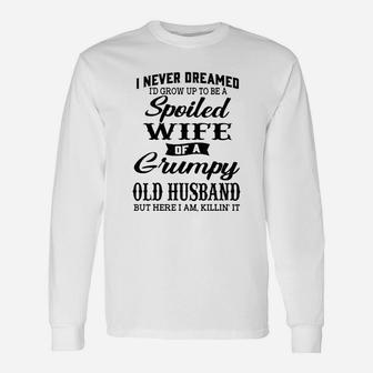 I Would Grow Up To Be A Spoiled Wife Of A Grumpy Old Husband Unisex Long Sleeve | Crazezy CA
