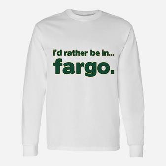 I Would Rather Be In Fargo Unisex Long Sleeve | Crazezy