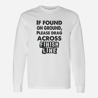 If Found On The Ground Please Drag Across Finish Line Unisex Long Sleeve | Crazezy CA