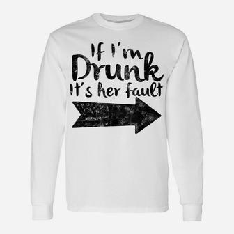 If Im Drunk Its Her Fault Matching Best Friend Gift Drinking Unisex Long Sleeve | Crazezy AU