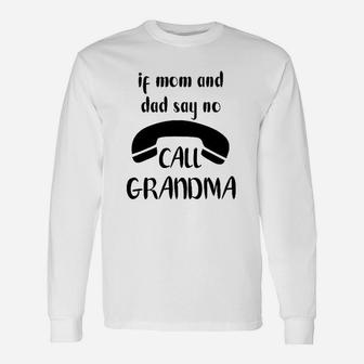 If Mom And Dad Say No Call Grandma Unisex Long Sleeve | Crazezy UK