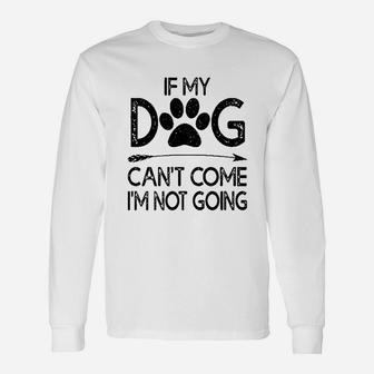 If My Dog Can Not Come I Am Not Going Unisex Long Sleeve | Crazezy DE