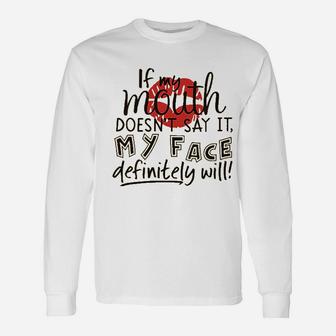 If My Mouth Doesnt Say It My Face Definitely Will Unisex Long Sleeve | Crazezy DE
