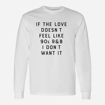 If The Love Doesnt Feel Like 90S R And B I Dont Want It Unisex Long Sleeve | Crazezy