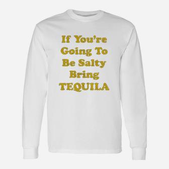 If You Are Going To Be Salty Bring Tequila Funny Cinco De Mayo Shots Unisex Long Sleeve | Crazezy