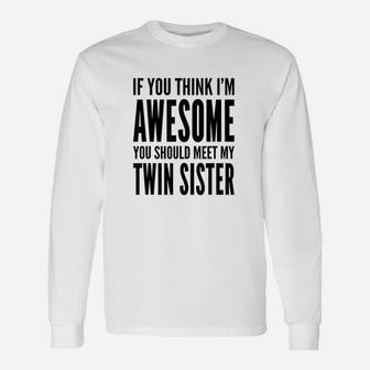 If You Think I Am Awesome You Should Meet My Twin Sister Unisex Long Sleeve | Crazezy CA