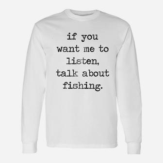 If You Want Me To Listen Talk About Fishing Unisex Long Sleeve | Crazezy UK