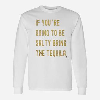 If Youre Going To Be Salty Bring The Tequila Cinco De Mayo Unisex Long Sleeve | Crazezy UK