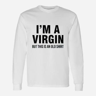 Im A Virgin But This Is An Old Unisex Long Sleeve | Crazezy