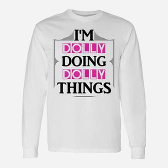I'm Dolly Doing Dolly Things Funny First Name Gift Unisex Long Sleeve | Crazezy