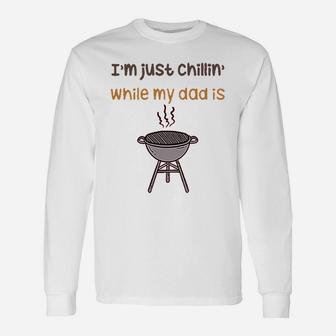 Im Just Chillin While My Dad Grilling Bbq Grill Master Unisex Long Sleeve | Crazezy AU