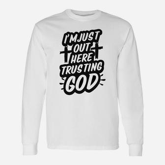 I'm Just Out Here Trusting God Funny Christian Gift Black Unisex Long Sleeve | Crazezy