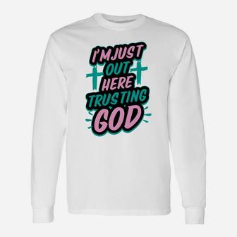 I'm Just Out Here Trusting God Funny Christian Gift White Unisex Long Sleeve | Crazezy UK