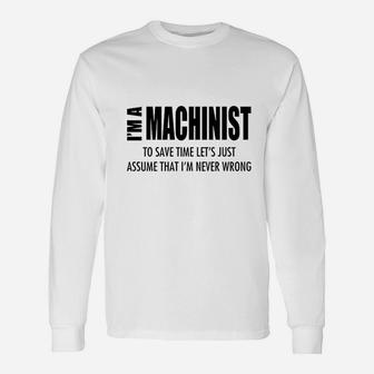 Im Machinist Save Time Lets Assume Im Never Wrong Unisex Long Sleeve | Crazezy CA