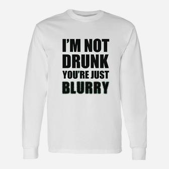 Im Not Drunk Youre Just Blurry Unisex Long Sleeve | Crazezy CA