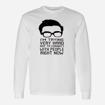 Im Trying Very Hard Not To Connect To People Now Unisex Long Sleeve | Crazezy