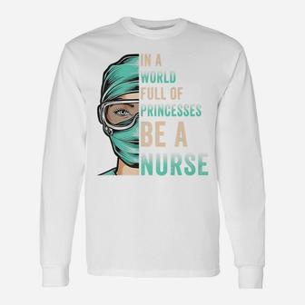 In A World Full Of Princesses Be A Nurse Funny Rn, Icu Nurse Unisex Long Sleeve | Crazezy AU