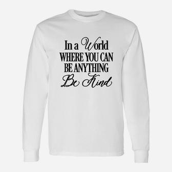 In A World Where You Can Be Anything Be Kind Unisex Long Sleeve | Crazezy AU