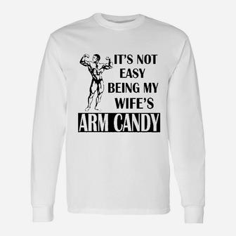 It Is Not Easy Being My Wifes Arm Candy Unisex Long Sleeve | Crazezy DE