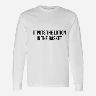 It Puts The Lotion In The Basket Unisex Long Sleeve | Crazezy