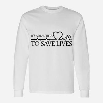 Its A Beautiful Day To Save Lives Shirt Doctor Nurse Gift Unisex Long Sleeve | Crazezy CA