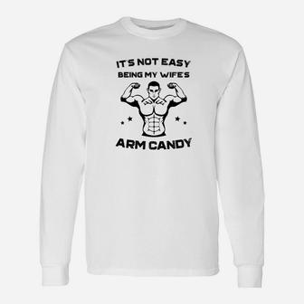 Its Not Easy Being My Wifes Arm Candy Husband Long Sleeve T-Shirt