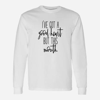 Ive Got A Good Heart But This Mouth Unisex Long Sleeve | Crazezy CA