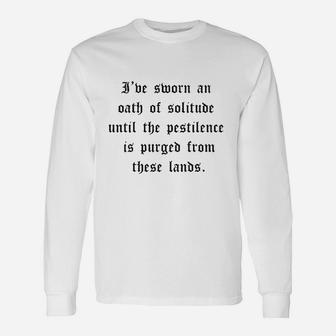 I've Sworn An Oath Of Solitude Until The Pestilence Is Purged From These Lands Unisex Long Sleeve | Crazezy UK