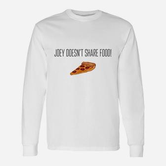 Joey Doesnt Share Food Pizza Funny Friends Unisex Long Sleeve | Crazezy CA
