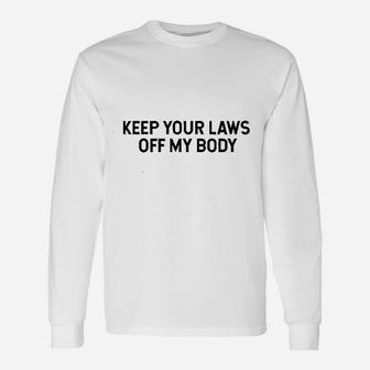 Keep Your Laws Off My Body Unisex Long Sleeve | Crazezy
