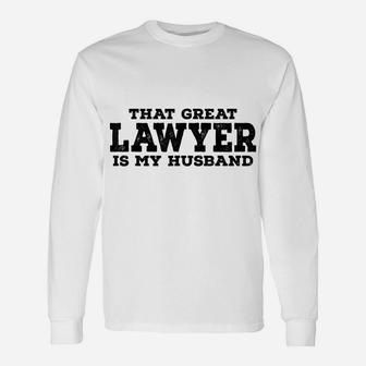Lawyer Wife Funny Gift - That Great Lawyer Is My Husband Unisex Long Sleeve | Crazezy DE