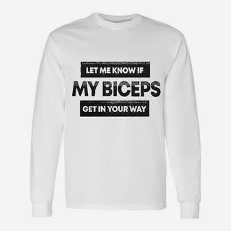 Let Me Know If My Biceps Get In Your Way Unisex Long Sleeve | Crazezy DE