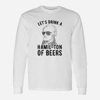 Lets Drink A Hamilton Of Beers Unisex Long Sleeve | Crazezy