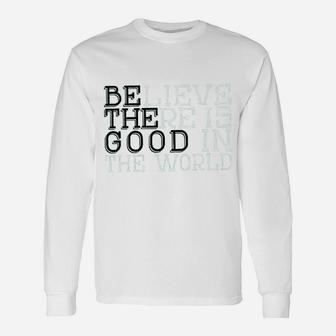 Life Believe There Is Good In The World T Unisex Long Sleeve | Crazezy UK