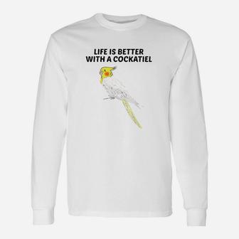 Life Is Better With A Cockatiel Unisex Long Sleeve | Crazezy DE